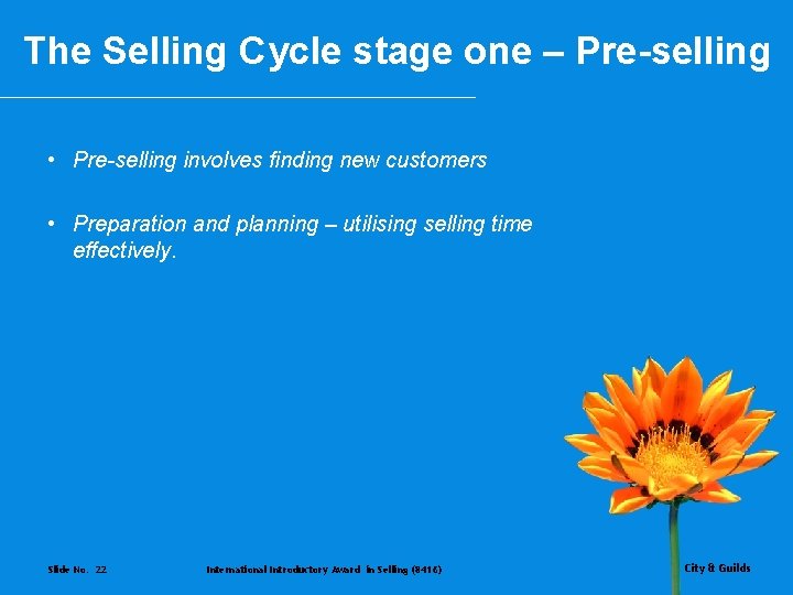 The Selling Cycle stage one – Pre-selling • Pre-selling involves finding new customers •