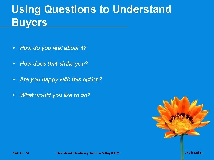 Using Questions to Understand Buyers • How do you feel about it? • How