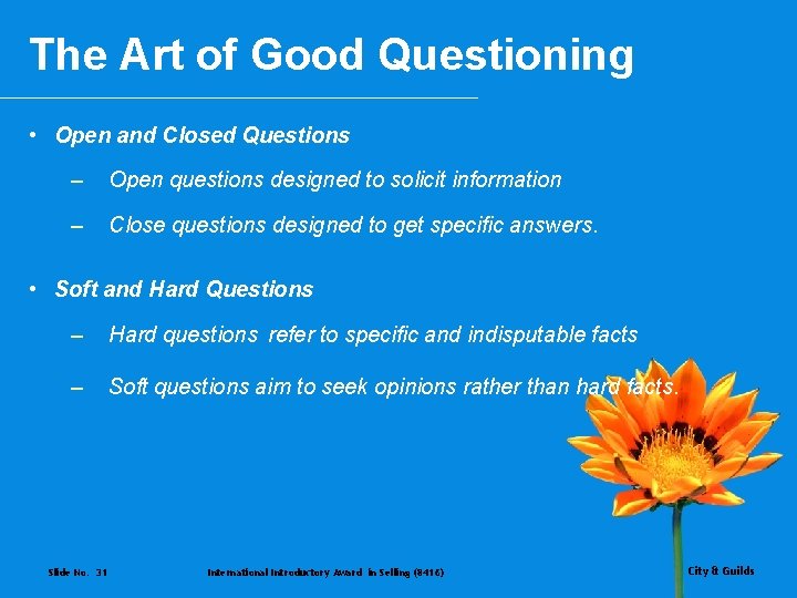 The Art of Good Questioning • Open and Closed Questions – Open questions designed
