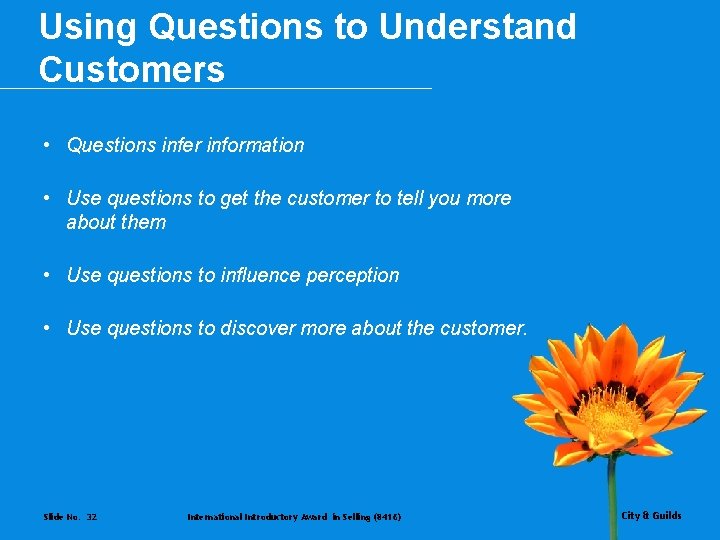 Using Questions to Understand Customers • Questions infer information • Use questions to get