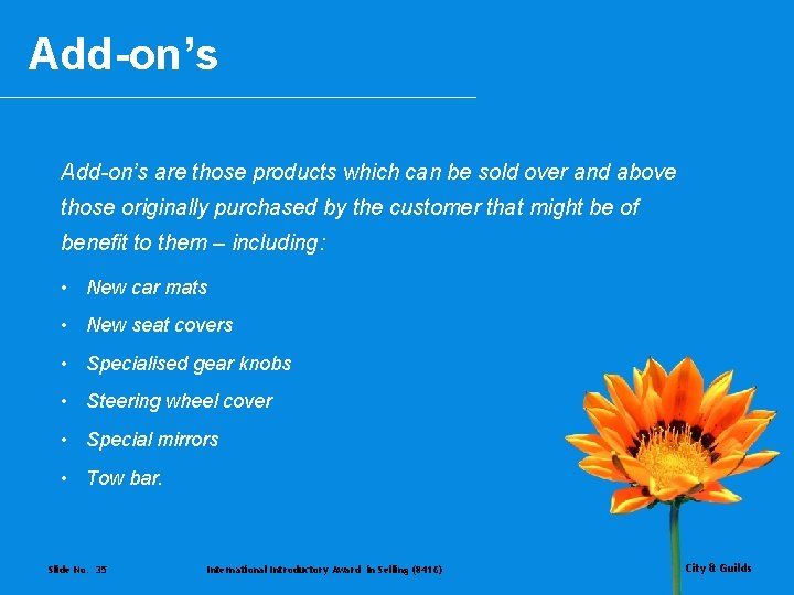 Add-on’s are those products which can be sold over and above those originally purchased