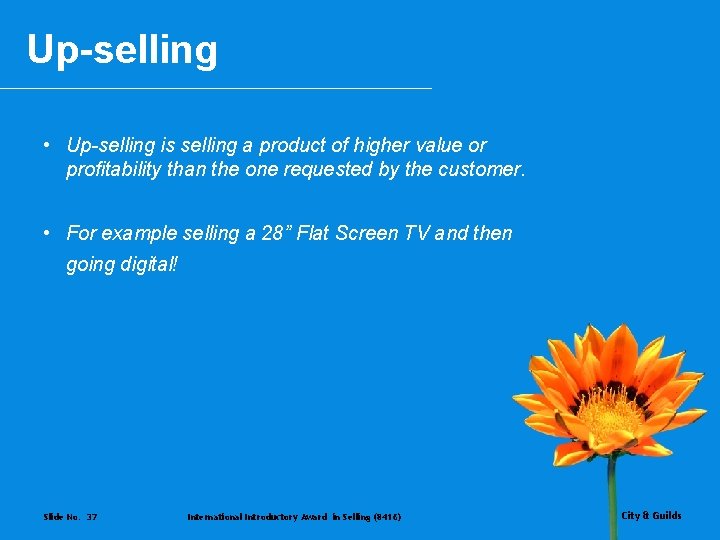 Up-selling • Up-selling is selling a product of higher value or profitability than the