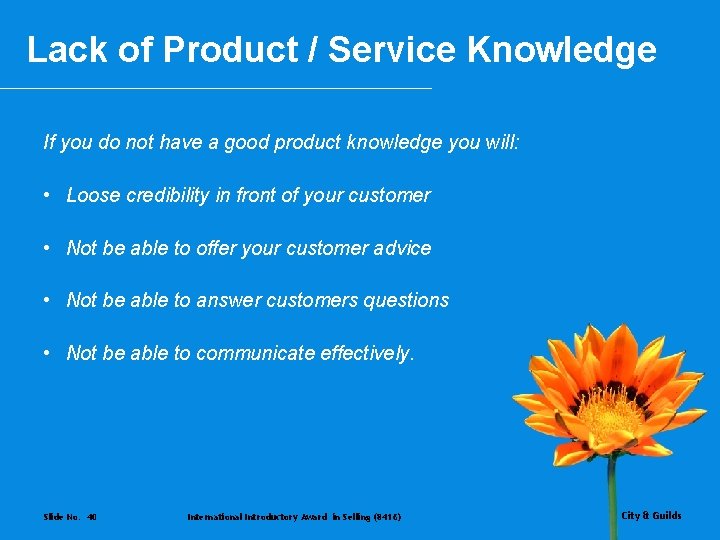 Lack of Product / Service Knowledge If you do not have a good product