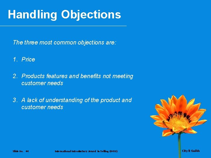 Handling Objections The three most common objections are: 1. Price 2. Products features and