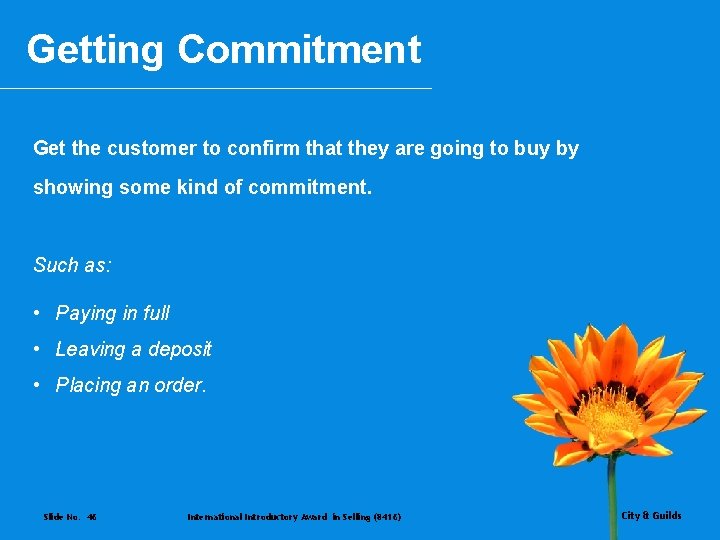 Getting Commitment Get the customer to confirm that they are going to buy by