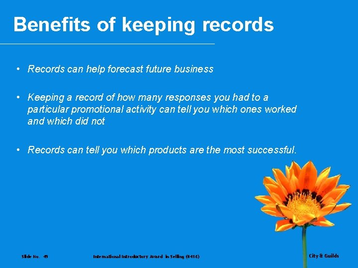 Benefits of keeping records • Records can help forecast future business • Keeping a