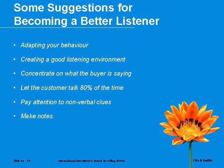 Some Suggestions for Becoming a Better Listener • Adapting your behaviour • Creating a