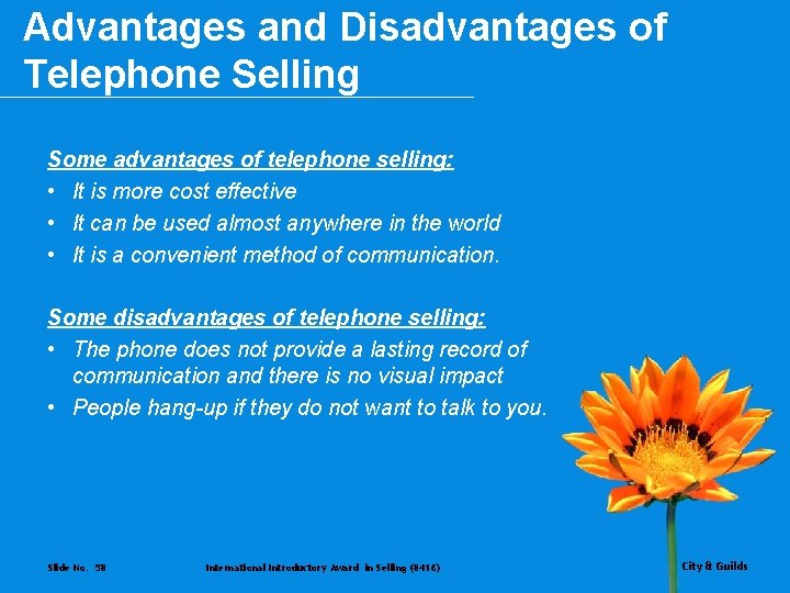 Advantages and Disadvantages of Telephone Selling Some advantages of telephone selling: • It is