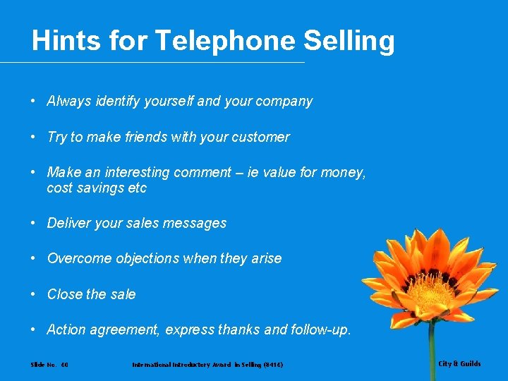 Hints for Telephone Selling • Always identify yourself and your company • Try to