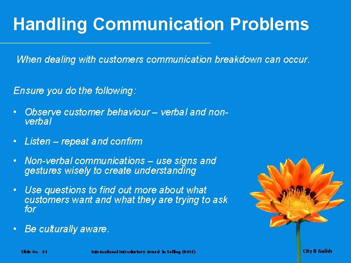 Handling Communication Problems When dealing with customers communication breakdown can occur. Ensure you do