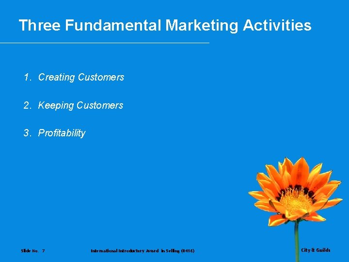 Three Fundamental Marketing Activities 1. Creating Customers 2. Keeping Customers 3. Profitability Slide No.