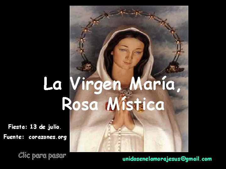 La Virgen María, Rosa Mística Fiesta: 13 de julio. Fuente: corazones. org unidosenelamorajesus@gmail. com