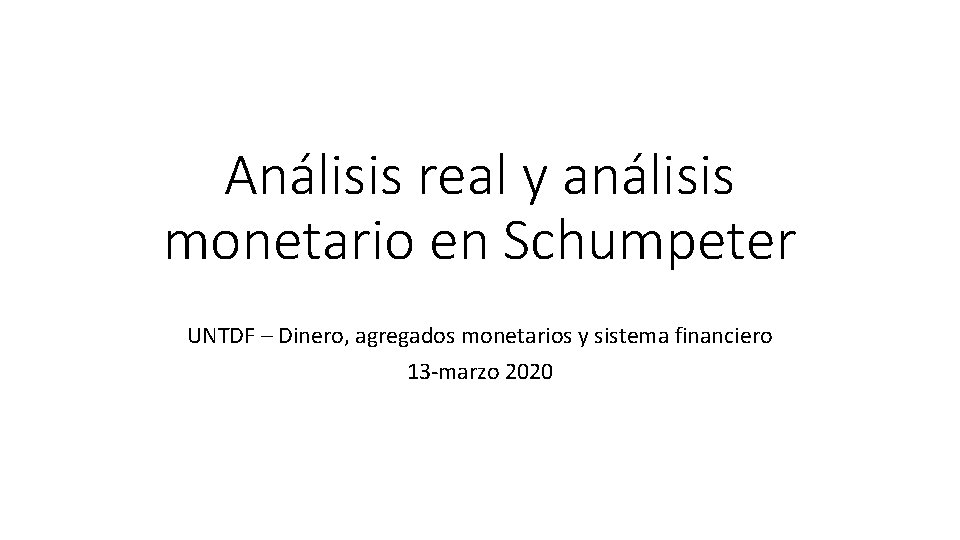 Análisis real y análisis monetario en Schumpeter UNTDF – Dinero, agregados monetarios y sistema