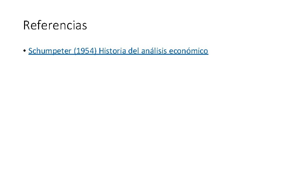 Referencias • Schumpeter (1954) Historia del análisis económico 