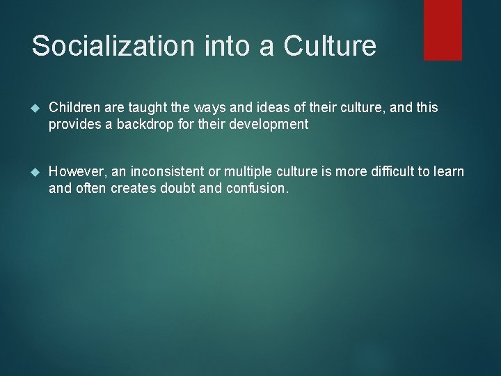 Socialization into a Culture Children are taught the ways and ideas of their culture,