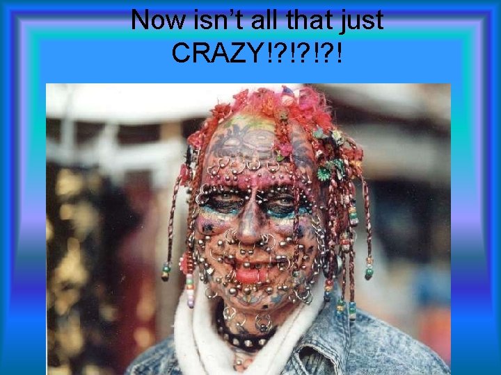 Now isn’t all that just CRAZY!? !? !? ! 