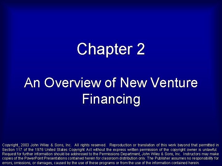 Chapter 2 An Overview of New Venture Financing Copyright¸ 2003 John Wiley & Sons, Chapter 2 An Overview of New Venture Financing Copyright¸ 2003 John Wiley & Sons,