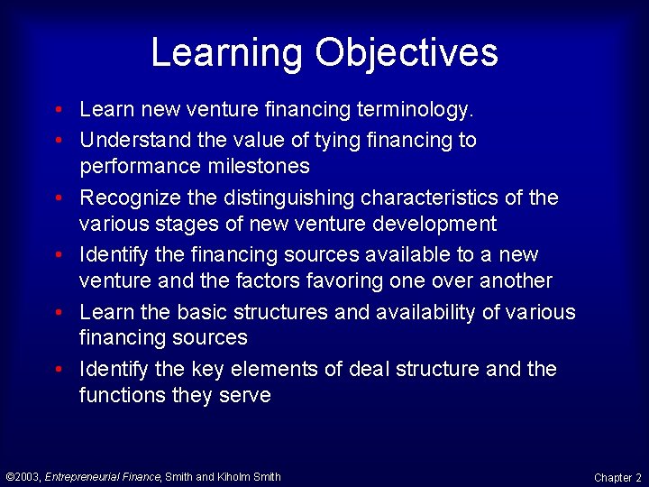 Learning Objectives • Learn new venture financing terminology. • Understand the value of tying Learning Objectives • Learn new venture financing terminology. • Understand the value of tying