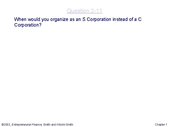 Question 2 -11 When would you organize as an S Corporation instead of a Question 2 -11 When would you organize as an S Corporation instead of a