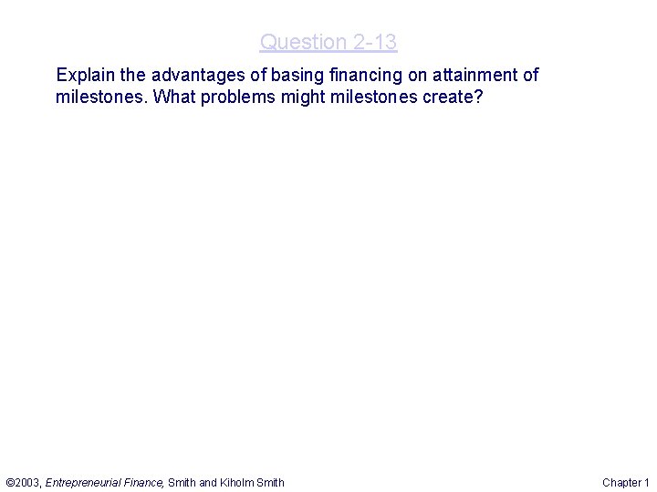 Question 2 -13 Explain the advantages of basing financing on attainment of milestones. What Question 2 -13 Explain the advantages of basing financing on attainment of milestones. What