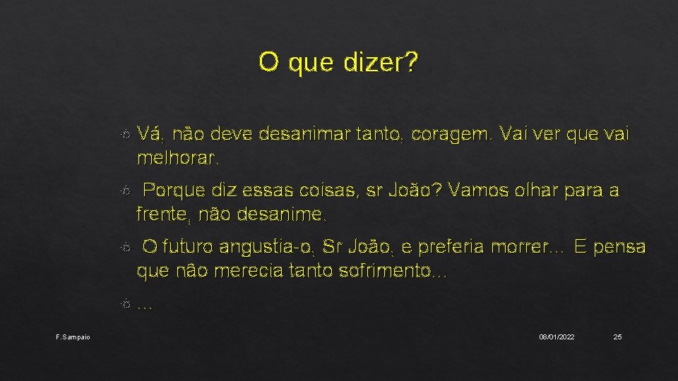 O que dizer? Vá, não deve desanimar tanto, coragem. Vai ver que vai melhorar.