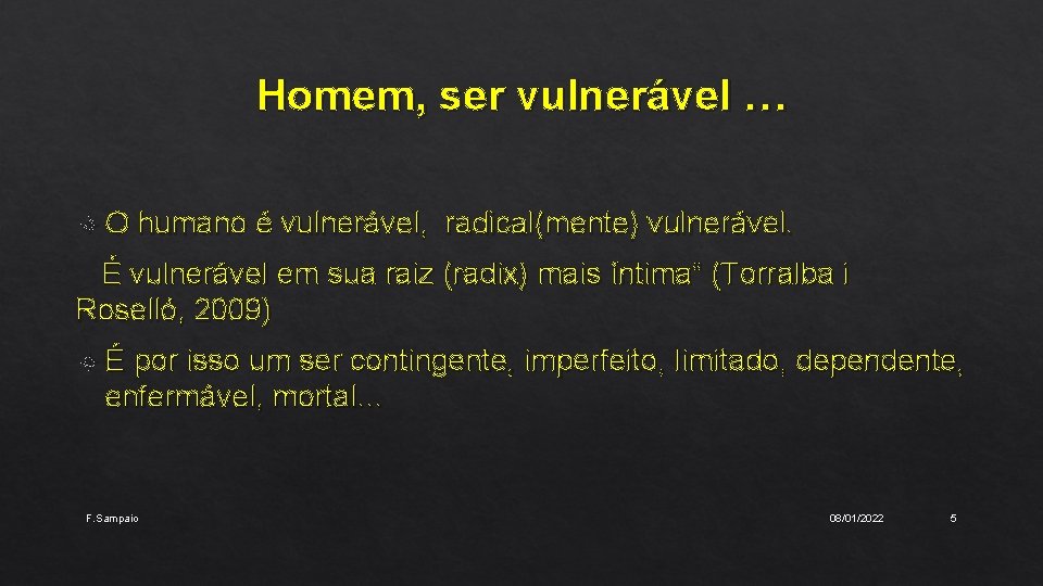 Homem, ser vulnerável … O humano é vulnerável, radical(mente) vulnerável. É vulnerável em sua