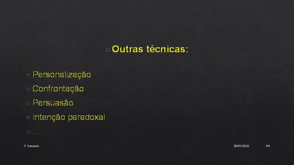  Outras técnicas: Personalização Confrontação Persuasão Intenção paradoxal …. F. Sampaio 08/01/2022 54 