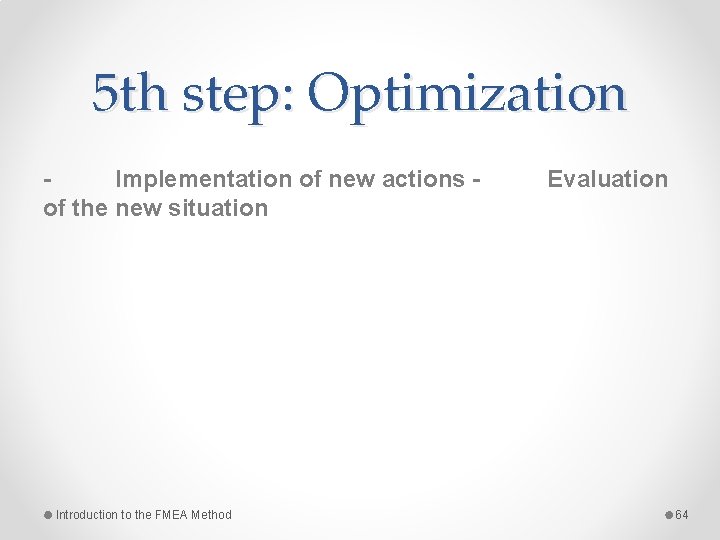 5 th step: Optimization Implementation of new actions of the new situation Introduction to