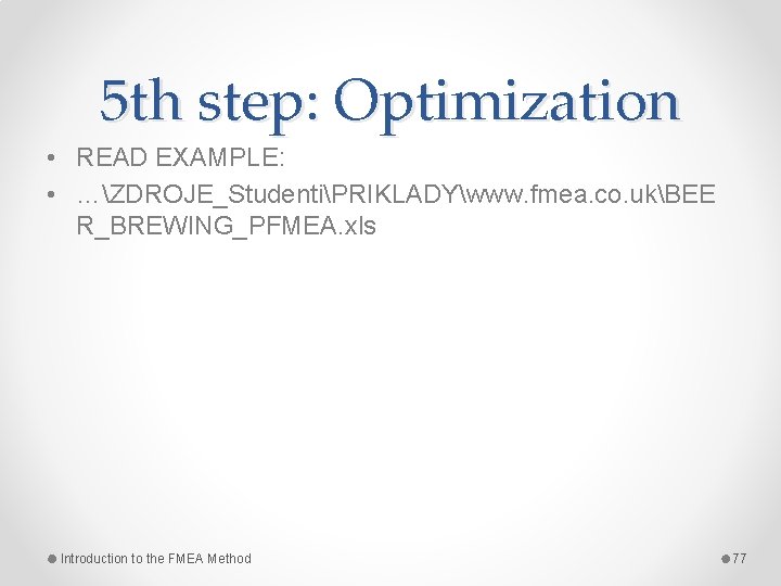 5 th step: Optimization • READ EXAMPLE: • …ZDROJE_StudentiPRIKLADYwww. fmea. co. ukBEE R_BREWING_PFMEA. xls