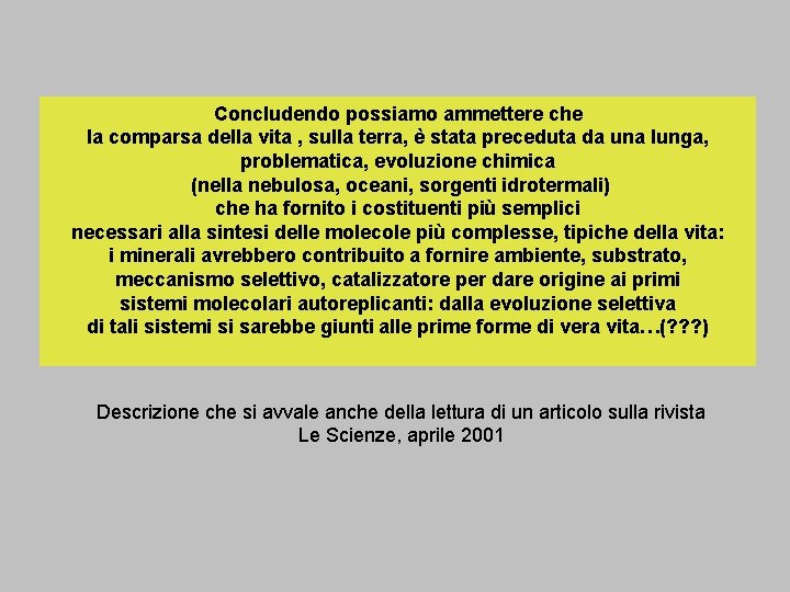 Concludendo possiamo ammettere che la comparsa della vita , sulla terra, è stata preceduta