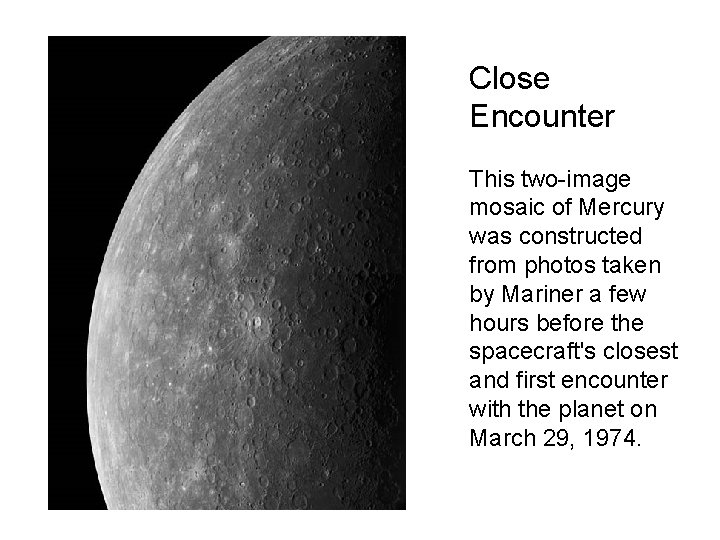 Close Encounter This two-image mosaic of Mercury was constructed from photos taken by Mariner