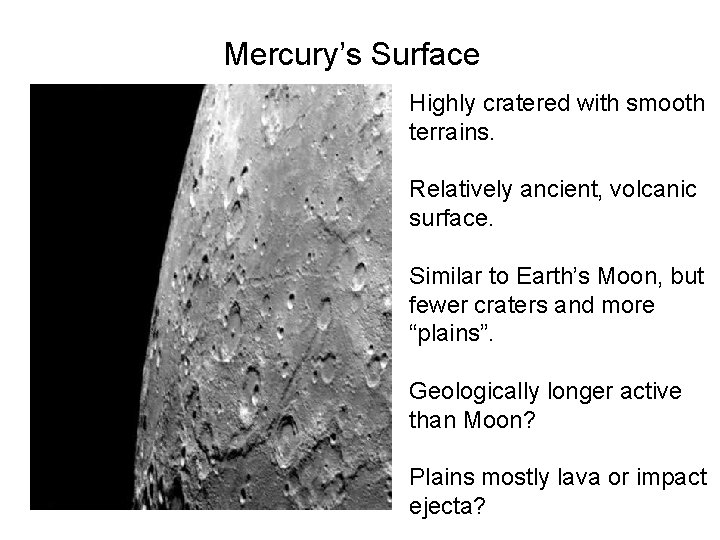 Mercury’s Surface Highly cratered with smooth terrains. Relatively ancient, volcanic surface. Similar to Earth’s