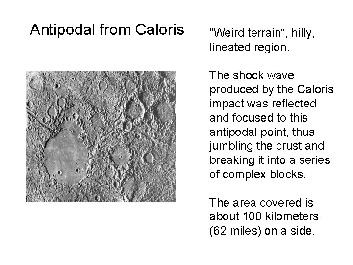 Antipodal from Caloris "Weird terrain“, hilly, lineated region. The shock wave produced by the