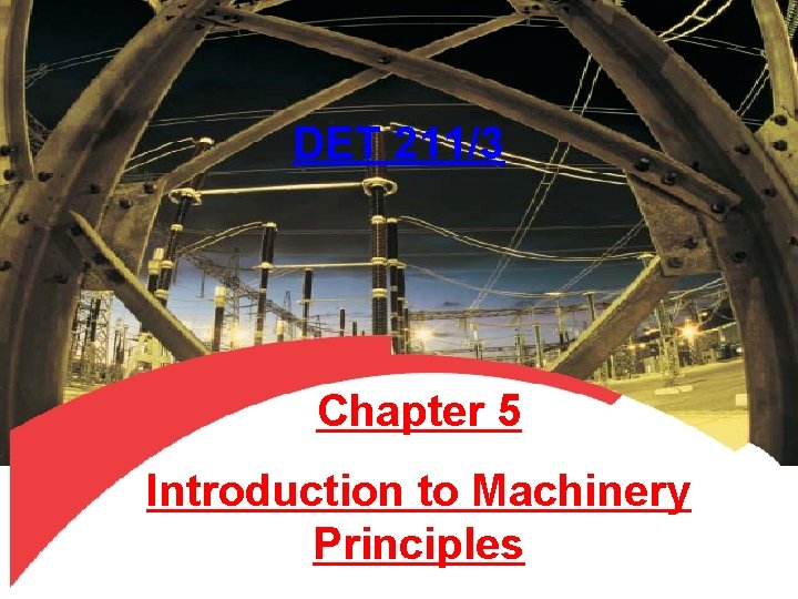 DET 211/3 Chapter 5 Introduction to Machinery Principles 