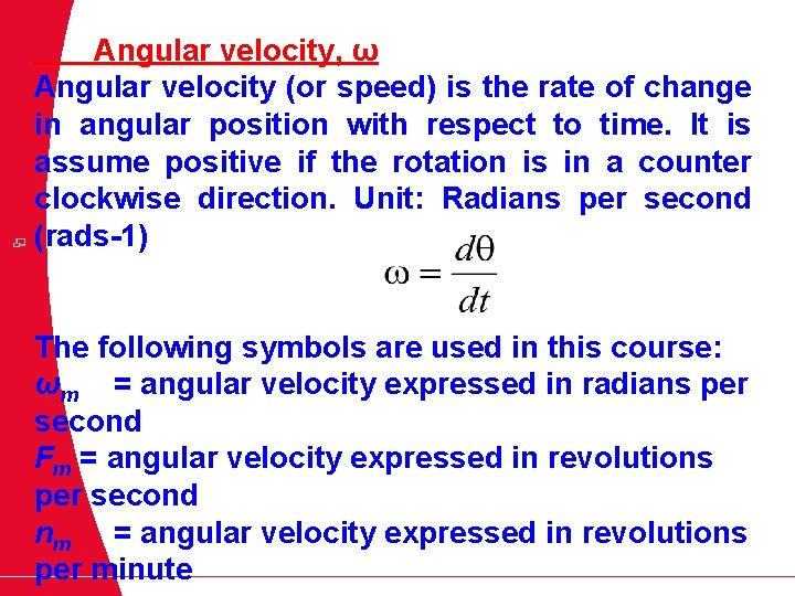 Angular velocity, ω Angular velocity (or speed) is the rate of change in angular