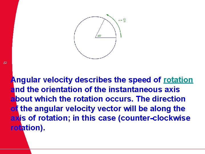 Angular velocity describes the speed of rotation and the orientation of the instantaneous axis