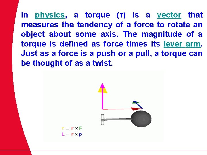 In physics, a torque (τ) is a vector that measures the tendency of a
