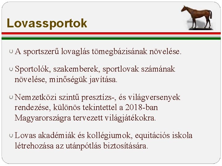 Lovassportok A sportszerű lovaglás tömegbázisának növelése. Sportolók, szakemberek, sportlovak számának növelése, minőségük javítása. Nemzetközi Lovassportok A sportszerű lovaglás tömegbázisának növelése. Sportolók, szakemberek, sportlovak számának növelése, minőségük javítása. Nemzetközi