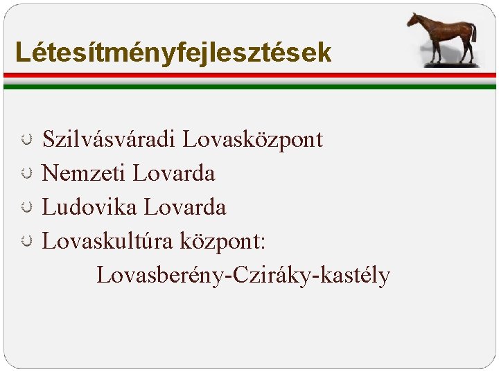 Létesítményfejlesztések Szilvásváradi Lovasközpont Nemzeti Lovarda Ludovika Lovarda Lovaskultúra központ: Lovasberény-Cziráky-kastély Létesítményfejlesztések Szilvásváradi Lovasközpont Nemzeti Lovarda Ludovika Lovarda Lovaskultúra központ: Lovasberény-Cziráky-kastély