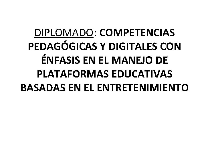 DIPLOMADO: COMPETENCIAS PEDAGÓGICAS Y DIGITALES CON ÉNFASIS EN EL MANEJO DE PLATAFORMAS EDUCATIVAS BASADAS