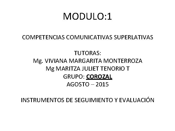 MODULO: 1 COMPETENCIAS COMUNICATIVAS SUPERLATIVAS TUTORAS: Mg. VIVIANA MARGARITA MONTERROZA Mg MARITZA JULIET TENORIO