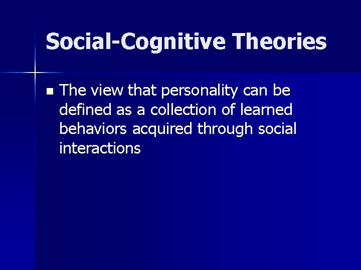 Social-Cognitive Theories n The view that personality can be defined as a collection of