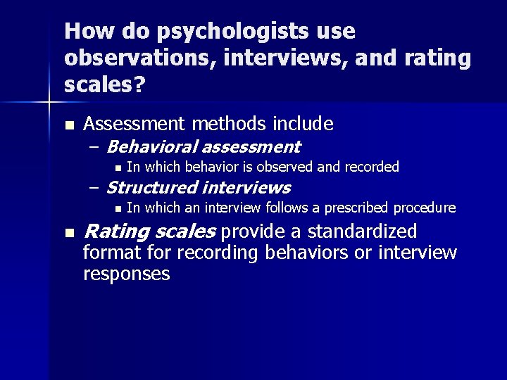 How do psychologists use observations, interviews, and rating scales? n Assessment methods include –