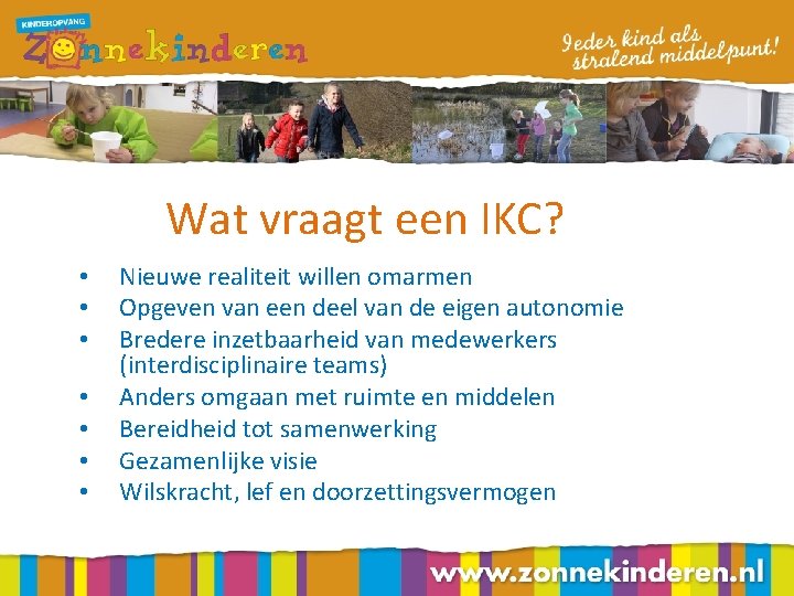 Wat vraagt een IKC? • • Nieuwe realiteit willen omarmen Opgeven van een deel