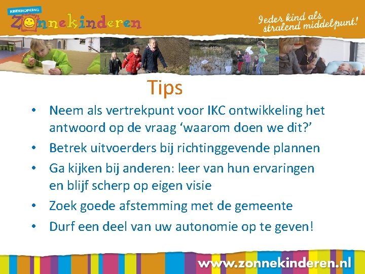 Tips • Neem als vertrekpunt voor IKC ontwikkeling het antwoord op de vraag ‘waarom