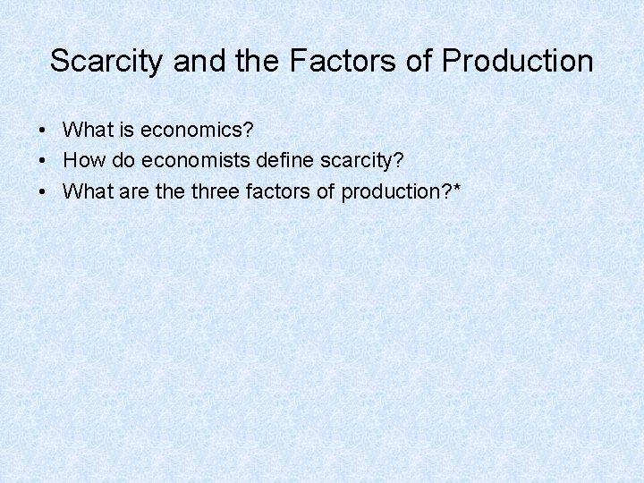 Scarcity and the Factors of Production • What is economics? • How do economists