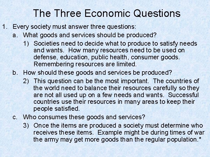 The Three Economic Questions 1. Every society must answer three questions: a. What goods