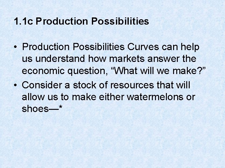 1. 1 c Production Possibilities • Production Possibilities Curves can help us understand how