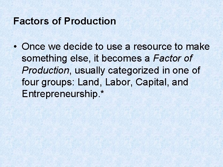 Factors of Production • Once we decide to use a resource to make something