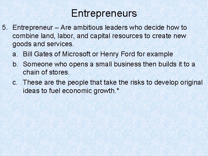 Entrepreneurs 5. Entrepreneur – Are ambitious leaders who decide how to combine land, labor,